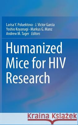 Humanized Mice for HIV Research Larisa Y. Poluektova J. Victor Garcia-Martinez Yoshio Koyanagi 9781493916542