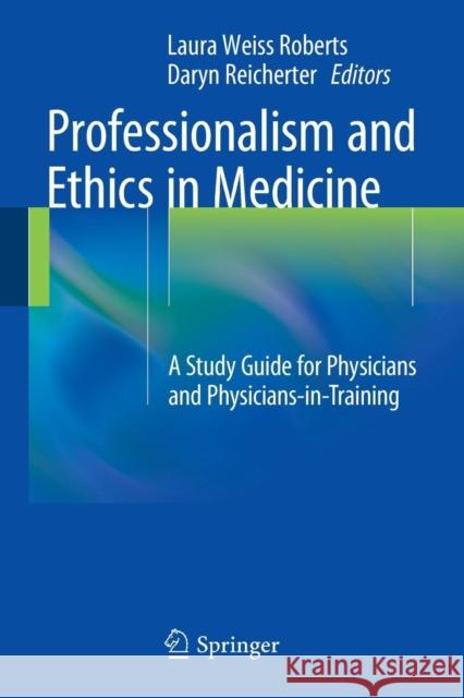 Professionalism and Ethics in Medicine: A Study Guide for Physicians and Physicians-In-Training Roberts MD Ma, Laura Weiss 9781493916856 Springer