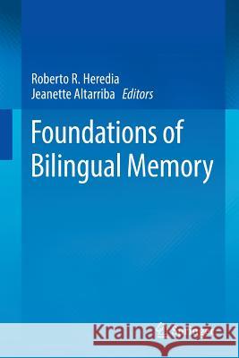 Foundations of Bilingual Memory Roberto R. Heredia Jeanette Altarriba 9781493917006