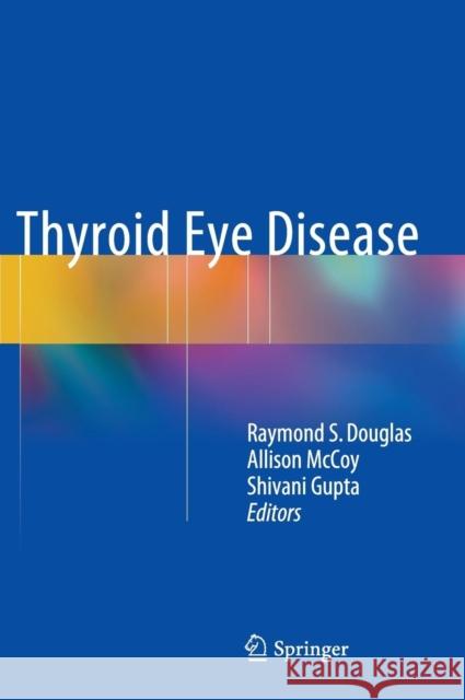 Thyroid Eye Disease Raymond Douglas Allison B. McCoy Shivani Gupta 9781493917457 Springer