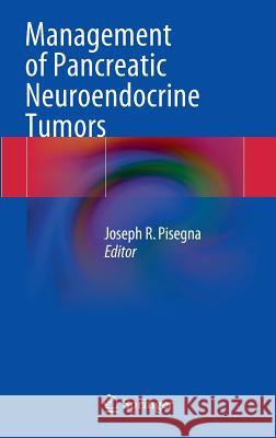 Management of Pancreatic Neuroendocrine Tumors Joseph R. Pisegna 9781493917976 Springer