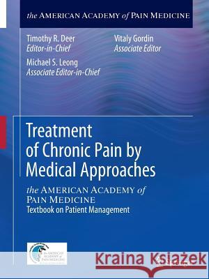 Treatment of Chronic Pain by Medical Approaches: The American Academy of Pain Medicine Textbook on Patient Management Deer, Timothy R. 9781493918171 Springer