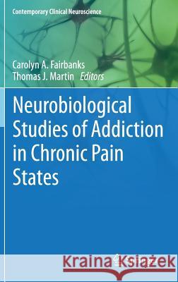 Neurobiological Studies of Addiction in Chronic Pain States Carolyn A. Fairbanks Thomas J. Martin 9781493918553