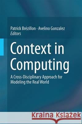 Context in Computing: A Cross-Disciplinary Approach for Modeling the Real World Brézillon, Patrick 9781493918867 Springer