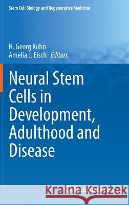 Neural Stem Cells in Development, Adulthood and Disease H. Georg Kuhn Amelia J. Eisch 9781493919079 Springer