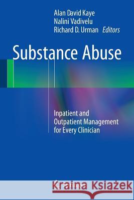 Substance Abuse: Inpatient and Outpatient Management for Every Clinician Kaye, Alan David 9781493919505