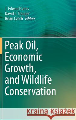 Peak Oil, Economic Growth, and Wildlife Conservation J. Edward Gates David L. Trauger Brian Czech 9781493919536