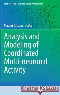 Analysis and Modeling of Coordinated Multi-Neuronal Activity Tatsuno, Masami 9781493919680 Springer