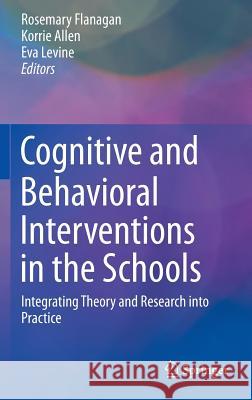 Cognitive and Behavioral Interventions in the Schools: Integrating Theory and Research Into Practice Flanagan, Rosemary 9781493919710 Springer