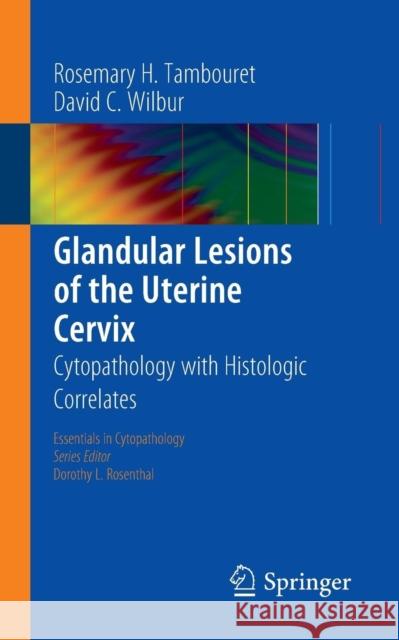 Glandular Lesions of the Uterine Cervix: Cytopathology with Histologic Correlates Tambouret, Rosemary H. 9781493919888 Springer