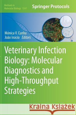 Veterinary Infection Biology: Molecular Diagnostics and High-Throughput Strategies Monica V. Cunha Joao Inacio 9781493920037