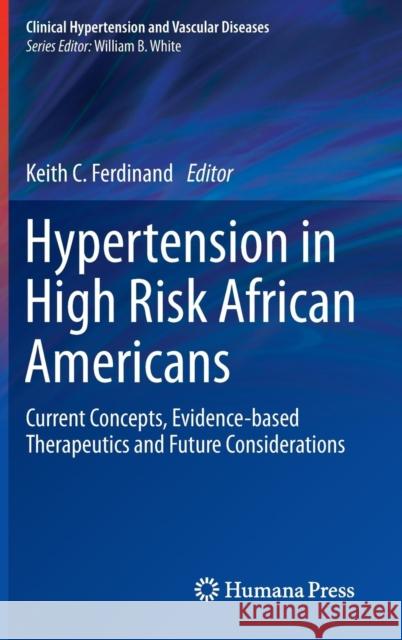 Hypertension in High Risk African Americans: Current Concepts, Evidence-Based Therapeutics and Future Considerations Ferdinand, Keith C. 9781493920099
