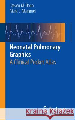 Neonatal Pulmonary Graphics: A Clinical Pocket Atlas Donn MD, Steven M. 9781493920167