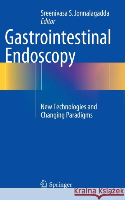 Gastrointestinal Endoscopy: New Technologies and Changing Paradigms Jonnalagadda, Sreenivasa S. 9781493920310 Springer