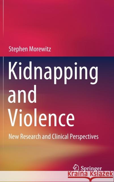 Kidnapping and Violence: New Research and Clinical Perspectives Morewitz, Stephen 9781493921164