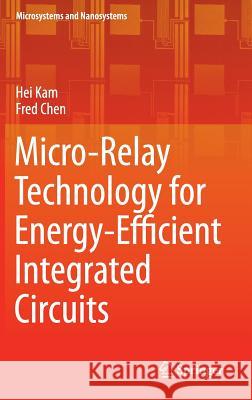 Micro-Relay Technology for Energy-Efficient Integrated Circuits Hei Kam Fred Chen 9781493921270 Springer