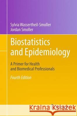 Biostatistics and Epidemiology: A Primer for Health and Biomedical Professionals Wassertheil-Smoller, Sylvia 9781493921331 Springer