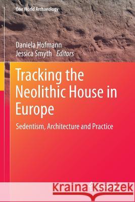 Tracking the Neolithic House in Europe: Sedentism, Architecture and Practice Hofmann, Daniela 9781493921577 Springer
