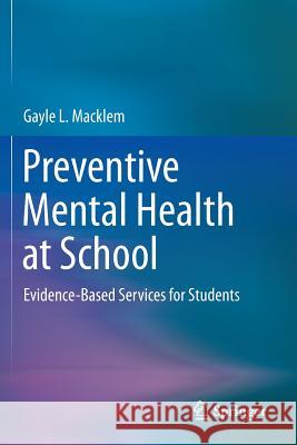 Preventive Mental Health at School: Evidence-Based Services for Students Macklem, Gayle L. 9781493921614 Springer