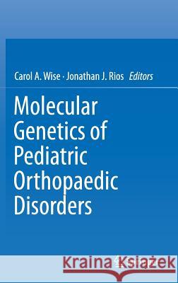 Molecular Genetics of Pediatric Orthopaedic Disorders Carol Wis Jonathan Rio 9781493921683 Springer