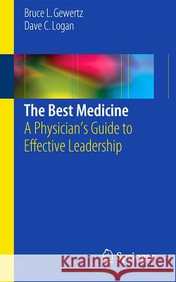 The Best Medicine: A Physician's Guide to Effective Leadership Gewertz, Bruce L. 9781493922192 Springer