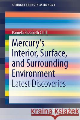 Mercury's Interior, Surface, and Surrounding Environment: Latest Discoveries Clark, Pamela Elizabeth 9781493922437 Springer