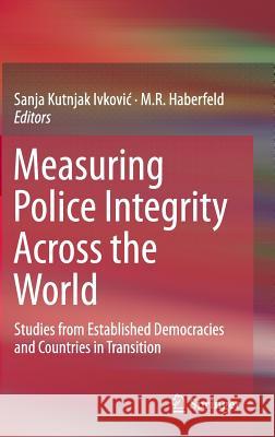 Measuring Police Integrity Across the World: Studies from Established Democracies and Countries in Transition Kutnjak Ivkovic, Sanja 9781493922789 Springer