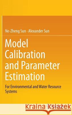 Model Calibration and Parameter Estimation: For Environmental and Water Resource Systems Sun, Ne-Zheng 9781493923229
