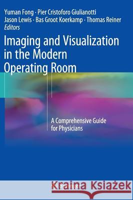 Imaging and Visualization in the Modern Operating Room: A Comprehensive Guide for Physicians Fong, Yuman 9781493923250