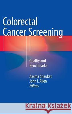 Colorectal Cancer Screening: Quality and Benchmarks Shaukat, Aasma 9781493923328