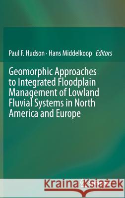 Geomorphic Approaches to Integrated Floodplain Management of Lowland Fluvial Systems in North America and Europe Paul Hudson Hans Middelkoop 9781493923793 Springer