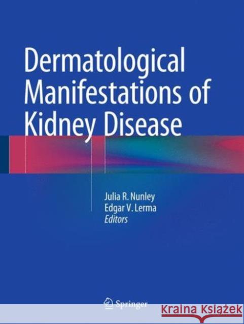 Dermatological Manifestations of Kidney Disease Julia Nunley Edgar V. Lerma 9781493923946 Springer