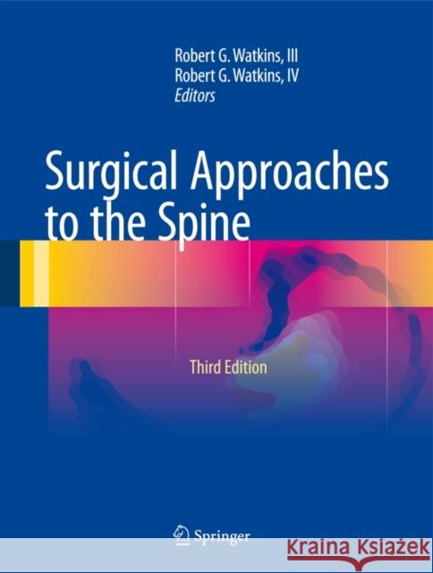 Surgical Approaches to the Spine Robert G. Watkin 9781493924646 Springer