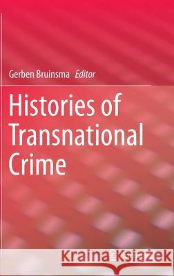 Histories of Transnational Crime Gerben Bruinsma 9781493924707 Springer