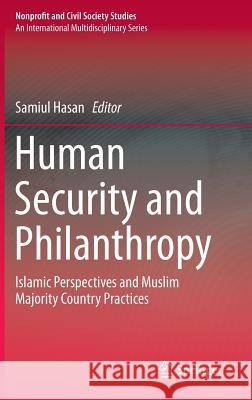Human Security and Philanthropy: Islamic Perspectives and Muslim Majority Country Practices Hasan, Samiul 9781493925247 Springer