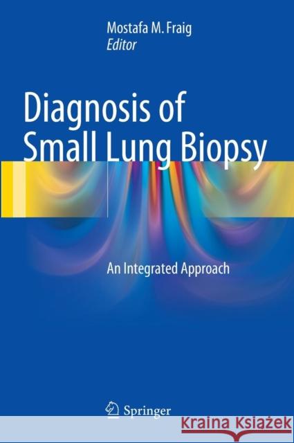 Diagnosis of Small Lung Biopsy: An Integrated Approach Fraig, Mostafa M. 9781493925742 Springer