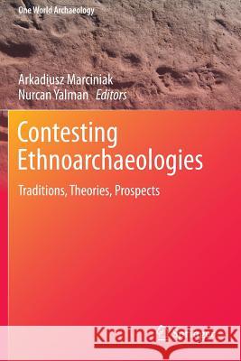 Contesting Ethnoarchaeologies: Traditions, Theories, Prospects Marciniak, Arkadiusz 9781493926534 Springer
