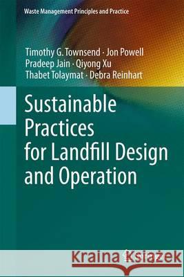 Sustainable Practices for Landfill Design and Operation Timothy Townsend Jon Powell Pradeep Jain 9781493926619