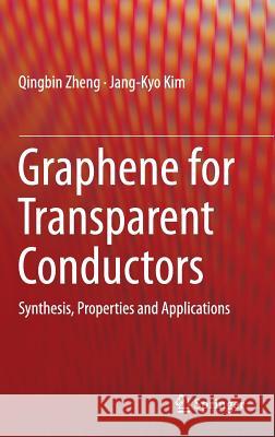 Graphene for Transparent Conductors: Synthesis, Properties and Applications Zheng, Qingbin 9781493927685