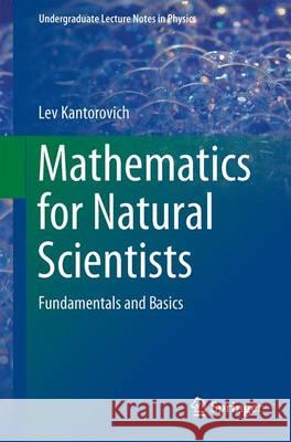 Mathematics for Natural Scientists : Fundamentals and Basics Lev Kantorovich 9781493927845 Springer