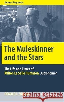 The Muleskinner and the Stars: The Life and Times of Milton La Salle Humason, Astronomer Voller, Ronald L. 9781493928798 Springer