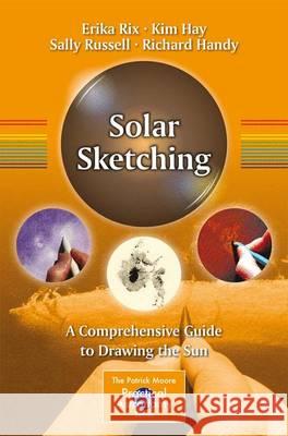 Solar Sketching: A Comprehensive Guide to Drawing the Sun Rix, Erika 9781493929009 Springer