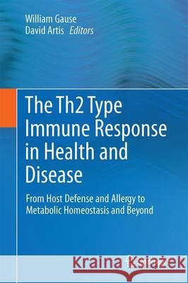 The Th2 Type Immune Response in Health and Disease: From Host Defense and Allergy to Metabolic Homeostasis and Beyond Gause, William C. 9781493929108 Springer