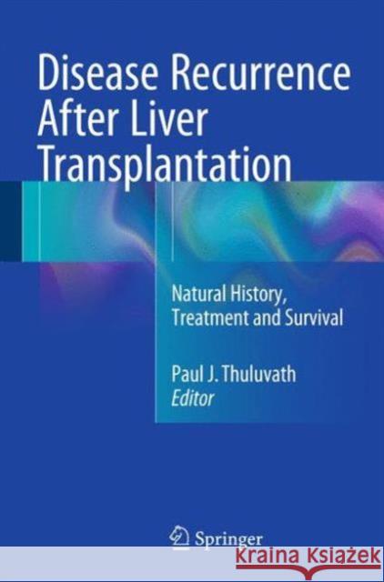 Disease Recurrence After Liver Transplantation: Natural History, Treatment and Survival Thuluvath, Paul J. 9781493929467 Springer