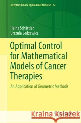 Optimal Control for Mathematical Models of Cancer Therapies: An Application of Geometric Methods Schättler, Heinz 9781493929719 Springer