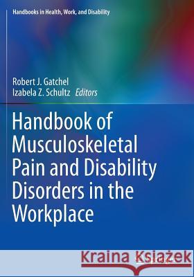 Handbook of Musculoskeletal Pain and Disability Disorders in the Workplace Robert J. Gatchel Izabela Z. Schultz 9781493931996