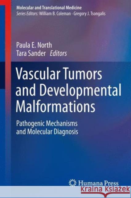 Vascular Tumors and Developmental Malformations: Pathogenic Mechanisms and Molecular Diagnosis North, Paula E. 9781493932399