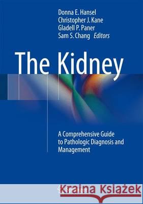 The Kidney: A Comprehensive Guide to Pathologic Diagnosis and Management Hansel, Donna E. 9781493932856 Springer
