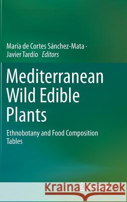 Mediterranean Wild Edible Plants: Ethnobotany and Food Composition Tables Sánchez-Mata, María de Cortes 9781493933273 Springer