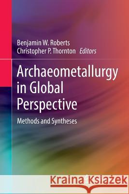 Archaeometallurgy in Global Perspective: Methods and Syntheses Roberts, Benjamin W. 9781493933570 Springer
